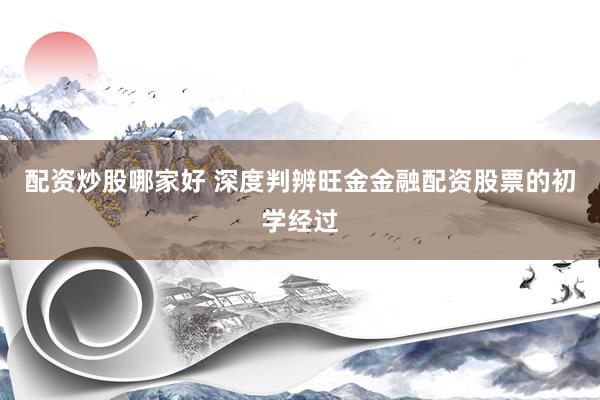 配资炒股哪家好 深度判辨旺金金融配资股票的初学经过